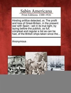 Hireling Artifice Detected, Or, the Profit and Loss of Great-Britain, in the Present War with Spain: Set in Its True Light, by Laying Before the Publi