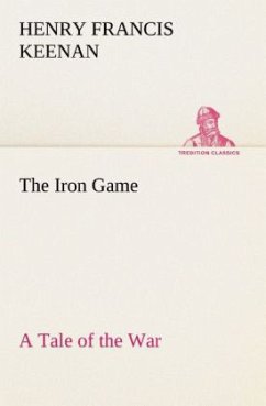 The Iron Game A Tale of the War - Keenan, Henry Francis The Iron Game A Tale of the War - Keenan, Henry Francis