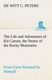 The Life and Adventures of Kit Carson, the Nestor of the Rocky Mountains, from Facts Narrated by Himself