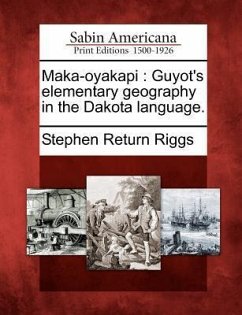 Maka-Oyakapi: Guyot's Elementary Geography in the Dakota Language. - Riggs, Stephen Return