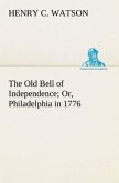 The Old Bell of Independence Or, Philadelphia in 1776