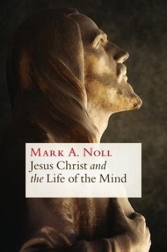 Jesus Christ and the Life of the Mind - Noll, Mark A