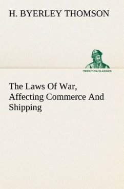 The Laws Of War, Affecting Commerce And Shipping - Thomson, H. Byerley