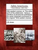 Wild Western Scenes, Or, the White Spirit of the Wilderness: Being a Narrative of Adventures Embracing the Same Characters Portrayed in the Original &quote;