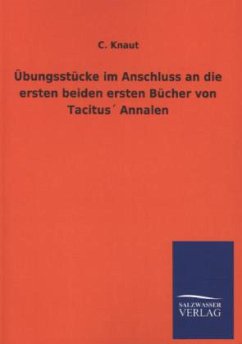 Übungsstücke im Anschluss an die ersten beiden ersten Bücher von Tacitus´ Annalen - Knaut, C.