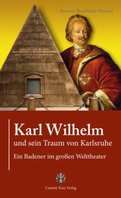 Karl Wilhelm und sein Traum von Karlsruhe - Borchardt-Wenzel, Annette