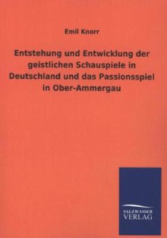 Entstehung und Entwicklung der geistlichen Schauspiele in Deutschland und das Passionsspiel in Ober-Ammergau - Knorr, Emil