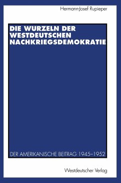 Die Wurzeln der westdeutschen Nachkriegsdemokratie - Rupieper, Hermann-Josef