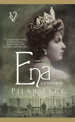 Ena : la estremecedora historia de Victoria Eugenia, la esposa de Alfonso XIII, una reina a la que nadie quiso - Eyre, Pilar