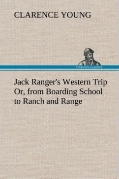 Jack Ranger's Western Trip Or, from Boarding School to Ranch and Range - Young, Clarence