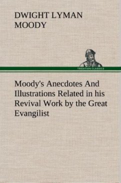 Moody's Anecdotes And Illustrations Related in his Revival Work by the Great Evangilist - Moody, Dwight Lyman