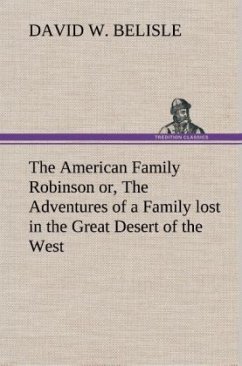 The American Family Robinson or, The Adventures of a Family lost in the Great Desert of the West - Belisle, David W.