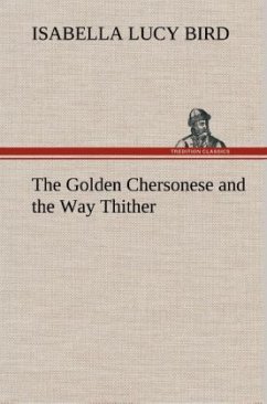 The Golden Chersonese and the Way Thither - Bird, Isabella L.