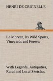 Le Morvan, [A District of France,] Its Wild Sports, Vineyards and Forests with Legends, Antiquities, Rural and Local Sketches