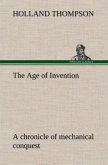The Age of Invention : a chronicle of mechanical conquest