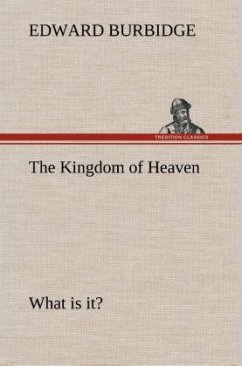 The Kingdom of Heaven What is it? - Burbidge, Edward