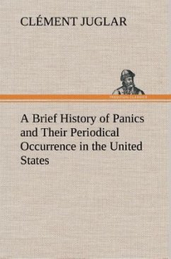 A Brief History of Panics and Their Periodical Occurrence in the United States - Juglar, Clément