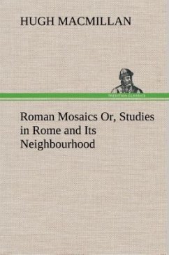 Roman Mosaics Or, Studies in Rome and Its Neighbourhood - Macmillan, Hugh