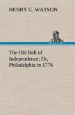 The Old Bell of Independence Or, Philadelphia in 1776