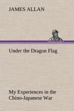 Under the Dragon Flag My Experiences in the Chino-Japanese War - Allan, James