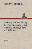 An Essay towards Fixing the True Standards of Wit, Humour, Railery, Satire, and Ridicule (1744)