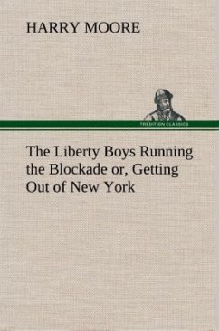 The Liberty Boys Running the Blockade or, Getting Out of New York - Moore, Harry