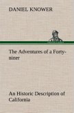 The Adventures of a Forty-niner An Historic Description of California, with Events and Ideas of San Francisco and Its People in Those Early Days