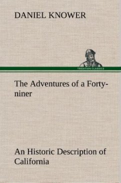 The Adventures of a Forty-niner An Historic Description of California, with Events and Ideas of San Francisco and Its People in Those Early Days - Knower, Daniel