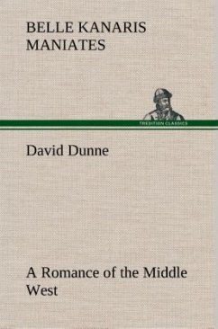 David Dunne A Romance of the Middle West - Maniates, Belle Kanaris