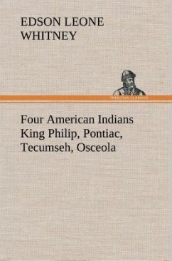 Four American Indians King Philip, Pontiac, Tecumseh, Osceola - Whitney, Edson Leone