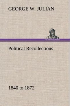 Political Recollections 1840 to 1872 - Julian, George W.