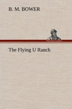 The Flying U Ranch - Bower, B. M.