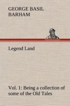 Legend Land, Vol. 1 Being a collection of some of the Old Tales told in those Western Parts of Britain served by The Great Western Railway. - Barham, George Basil