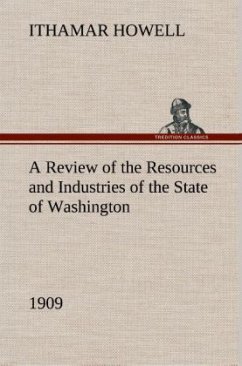 A Review of the Resources and Industries of the State of Washington, 1909 - Howell, Ithamar