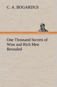 One Thousand Secrets of Wise and Rich Men Revealed - Bogardus, C. A.