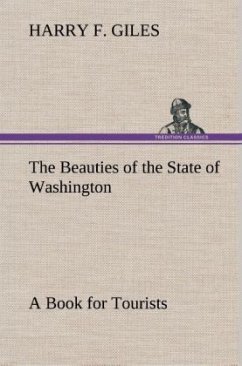 The Beauties of the State of Washington A Book for Tourists - Giles, Harry F.