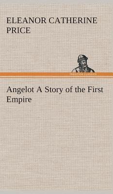 Angelot A Story of the First Empire - Price, Eleanor C.