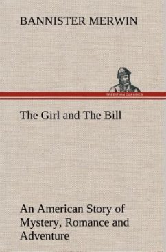 The Girl and The Bill An American Story of Mystery, Romance and Adventure - Merwin, Bannister