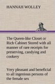 The Queen-like Closet or Rich Cabinet Stored with all manner of rare receipts for preserving, candying and cookery. Very pleasant and beneficial to all ingenious persons of the female sex