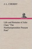 Life and Remains of John Clare &quote;The Northamptonshire Peasant Poet&quote;