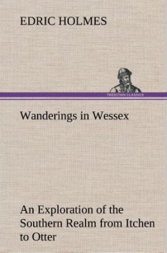 Wanderings in Wessex An Exploration of the Southern Realm from Itchen to Otter - Holmes, Edric