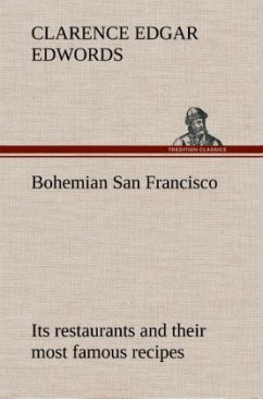 Bohemian San Francisco Its restaurants and their most famous recipes¿The elegant art of dining. - Edwords, Clarence Edgar