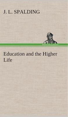 Education and the Higher Life - Spalding, J. L.