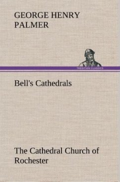 Bell's Cathedrals: The Cathedral Church of Rochester A Description of its Fabric and a Brief History of the Episcopal See - Palmer, George Henry