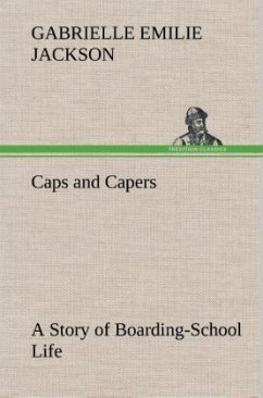 Caps and Capers A Story of Boarding-School Life - Jackson, Gabrielle Emilie