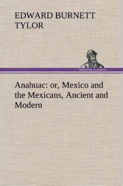 Anahuac : or, Mexico and the Mexicans, Ancient and Modern - Tylor, Edward Burnett