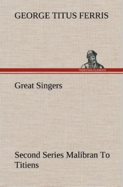 Great Singers, Second Series Malibran To Titiens - Ferris, George T.