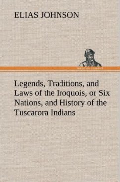 Legends, Traditions, and Laws of the Iroquois, or Six Nations, and History of the Tuscarora Indians - Johnson, Elias