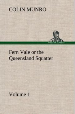 Fern Vale (Volume 1) or the Queensland Squatter - Munro, Colin
