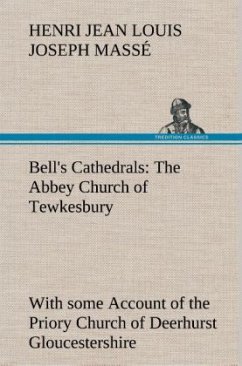 Bell's Cathedrals: The Abbey Church of Tewkesbury with some Account of the Priory Church of Deerhurst Gloucestershire - Masse, Henri Jean Louis Joseph